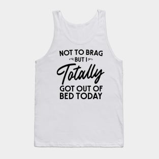 Totally got out of bed today Tank Top